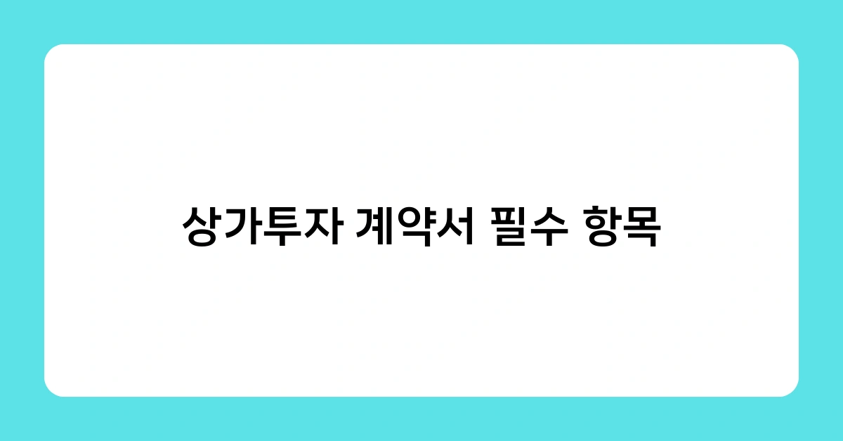 상가투자 계약서 필수 항목, 초보 투자자가 꼭 알아야 할 포인트는?