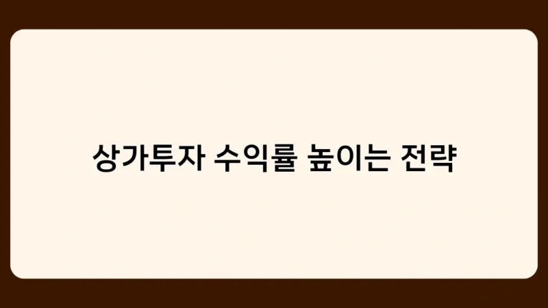 상가투자 수익률 높이는 전략, 어떻게 실행해야 할까요?