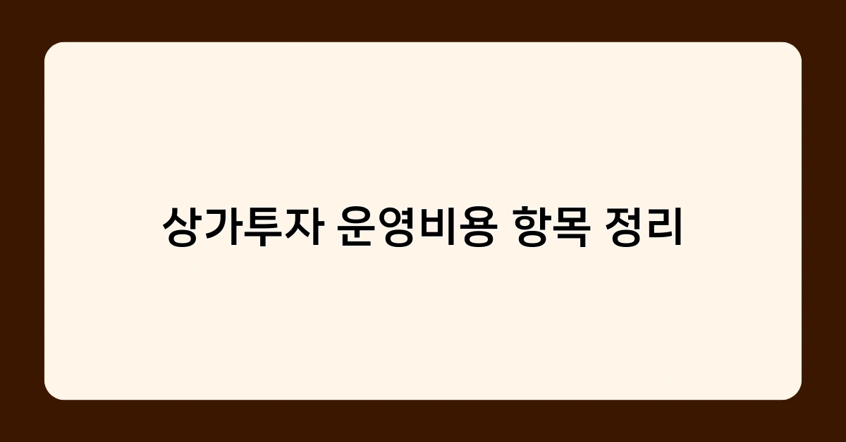 상가투자 운영비용 항목 정리 – 투자 전 꼭 확인해야 할 6가지는?