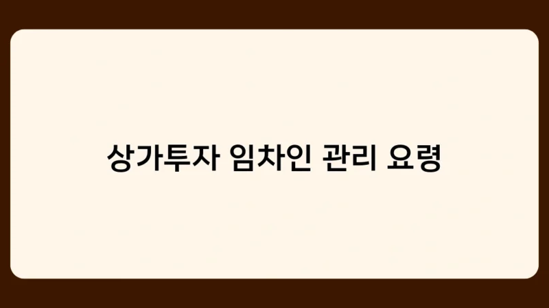 상가투자 임차인 관리 요령, 초보 투자자가 꼭 알아야 할 포인트는?