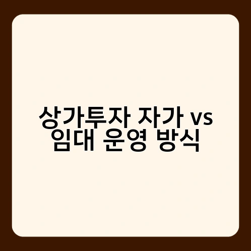 상가투자 자가 vs 임대 운영 방식 4