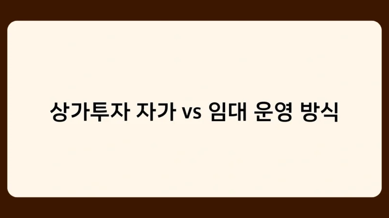상가투자 자가 vs 임대 운영 방식, 어떤 것이 더 유리할까?