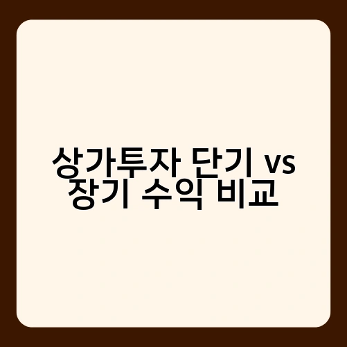 상가투자 단기 vs 장기 수익 비교