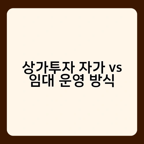 상가투자 자가 vs 임대 운영 방식 1