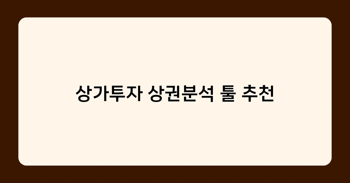 상가투자 상권분석 툴 추천 – 초보 투자자가 알아야 할 핵심 정보는?