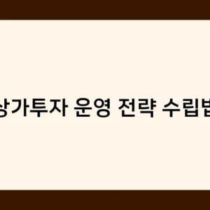 상가투자 운영 전략 수립법의 실전 적용 – 투자 성공률을 높이는 방법은?