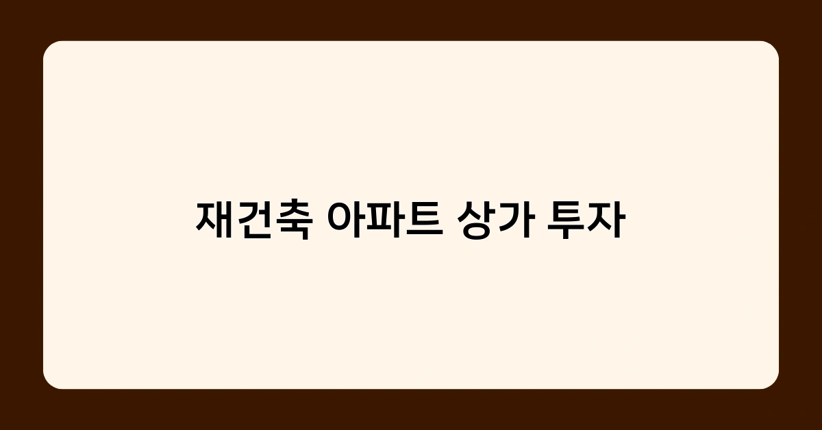 재건축 아파트 상가 투자 시 주의해야 할 리스크는?