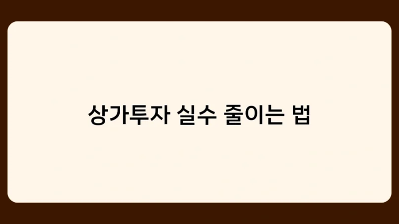 상가투자 실수 줄이는 법, 초보 투자자가 꼭 알아야 할 체크리스트는?